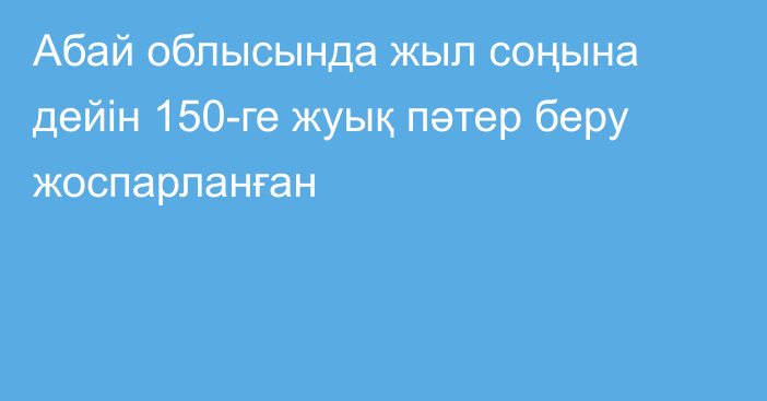 Абай облысында жыл соңына дейін 150-ге жуық пәтер беру жоспарланған