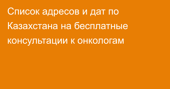 Список адресов  и дат по Казахстана на бесплатные консультации к онкологам