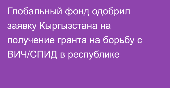 Глобальный фонд одобрил заявку Кыргызстана на получение гранта на борьбу с ВИЧ/СПИД в республике