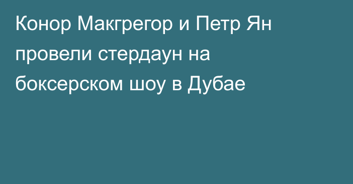 Конор Макгрегор и Петр Ян провели стердаун на боксерском шоу в Дубае