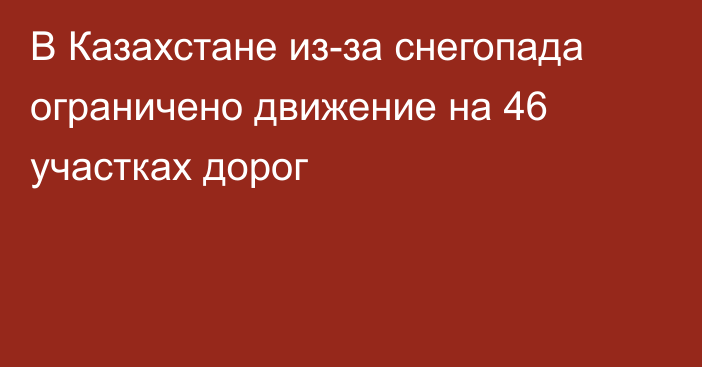 В Казахстане из-за снегопада ограничено движение на 46 участках дорог