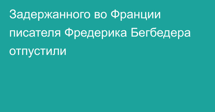 Задержанного во Франции писателя Фредерика Бегбедера отпустили