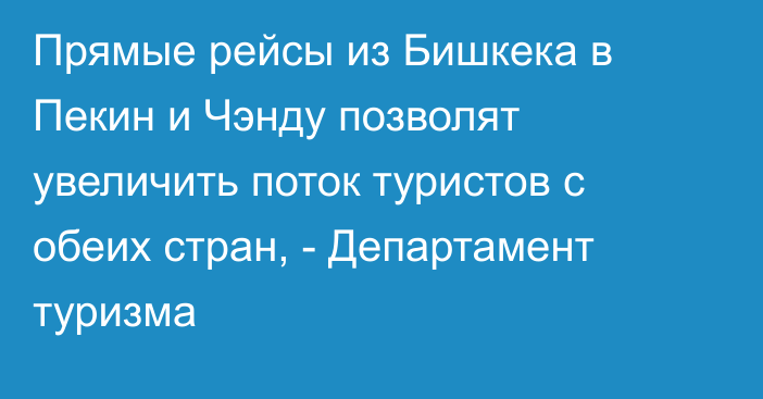 Прямые рейсы из Бишкека в Пекин и Чэнду позволят увеличить поток туристов с обеих стран, - Департамент туризма