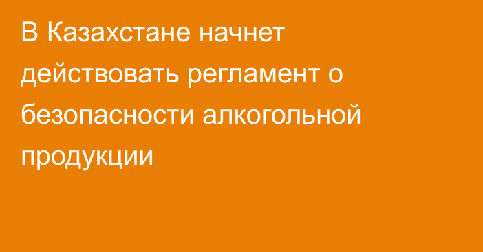 В Казахстане начнет действовать регламент о безопасности алкогольной продукции