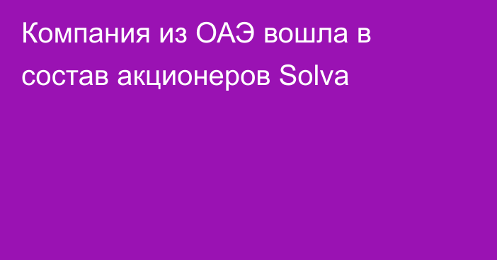 Компания из ОАЭ вошла в состав акционеров Solva