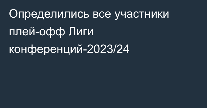 Определились все участники плей-офф Лиги конференций-2023/24