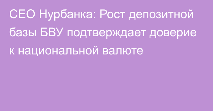 CEO Нурбанка: Рост депозитной базы БВУ подтверждает доверие к национальной валюте