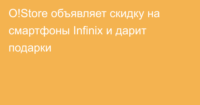 O!Store объявляет скидку на смартфоны Infinix и дарит подарки