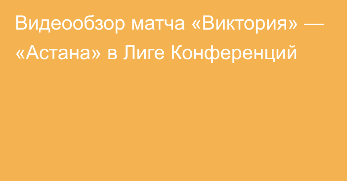 Видеообзор матча «Виктория» — «Астана» в Лиге Конференций