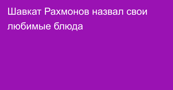 Шавкат Рахмонов назвал свои любимые блюда