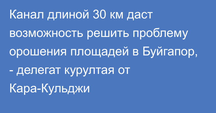 Канал длиной 30 км даст возможность решить проблему орошения площадей в Буйгапор, - делегат курултая от Кара-Кульджи