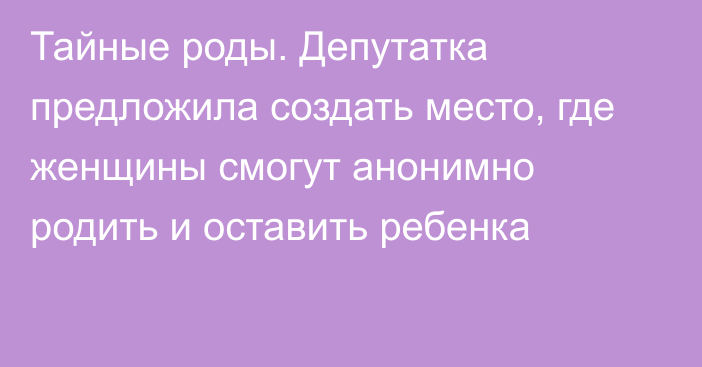 Тайные роды. Депутатка предложила создать место, где женщины смогут анонимно родить и оставить ребенка