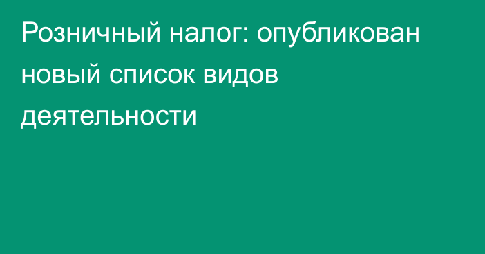 Розничный налог: опубликован новый список видов деятельности