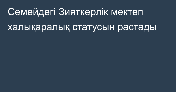 Семейдегі Зияткерлік мектеп халықаралық статусын растады