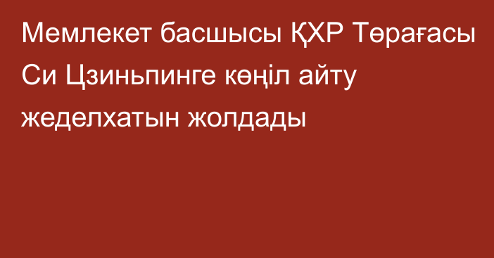 Мемлекет басшысы ҚХР Төрағасы Си Цзиньпинге көңіл айту жеделхатын жолдады