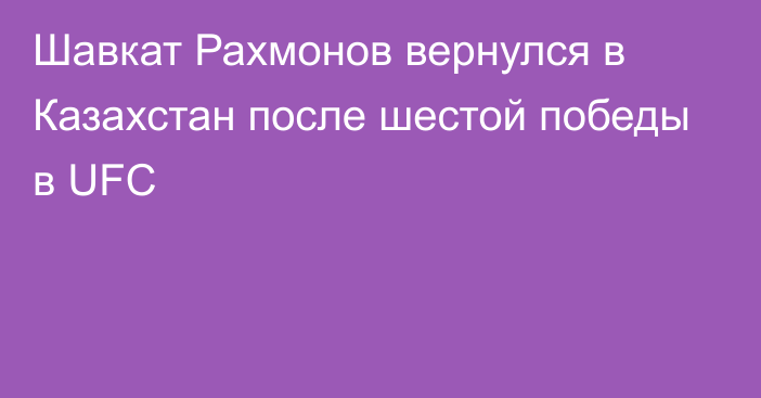 Шавкат Рахмонов вернулся в Казахстан после шестой победы в UFC