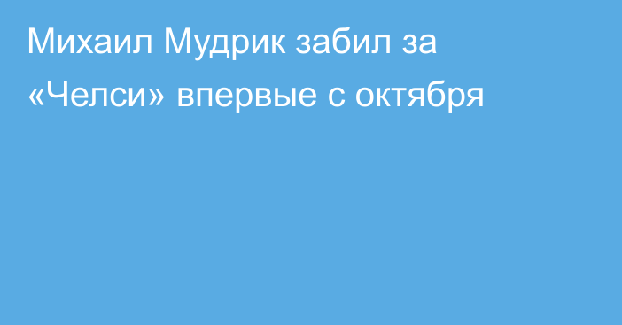 Михаил Мудрик забил за «Челси» впервые с октября