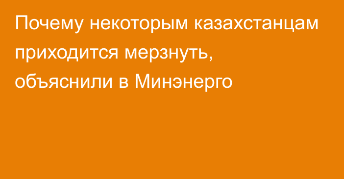 Почему некоторым казахстанцам приходится мерзнуть, объяснили в Минэнерго