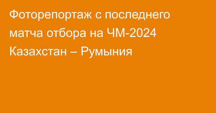 Фоторепортаж с последнего матча отбора на ЧМ-2024 Казахстан – Румыния