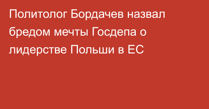 Политолог Бордачев назвал бредом мечты Госдепа о лидерстве Польши в ЕС