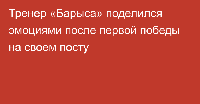 Тренер «Барыса» поделился эмоциями после первой победы на своем посту