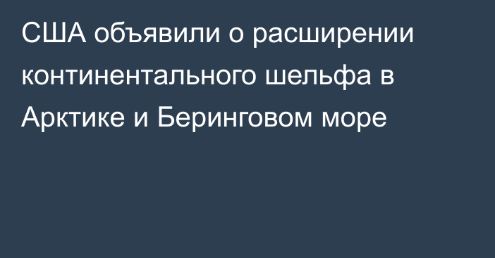 США объявили о расширении континентального шельфа в Арктике и Беринговом море