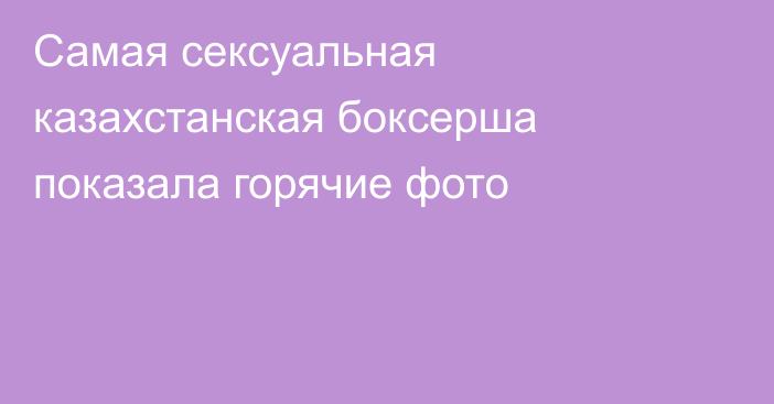 Самая сексуальная казахстанская боксерша показала горячие фото