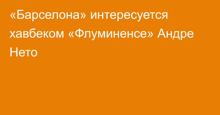 «Барселона» интересуется хавбеком «Флуминенсе» Андре Нето