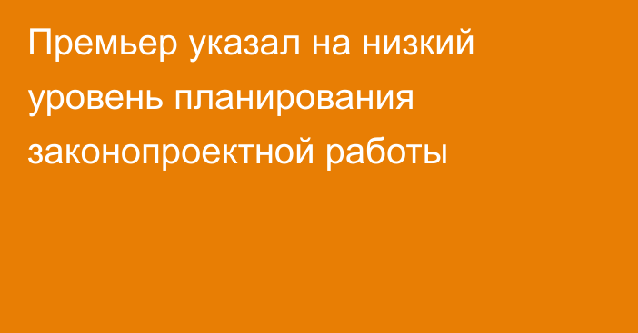 Премьер указал на низкий уровень планирования законопроектной работы