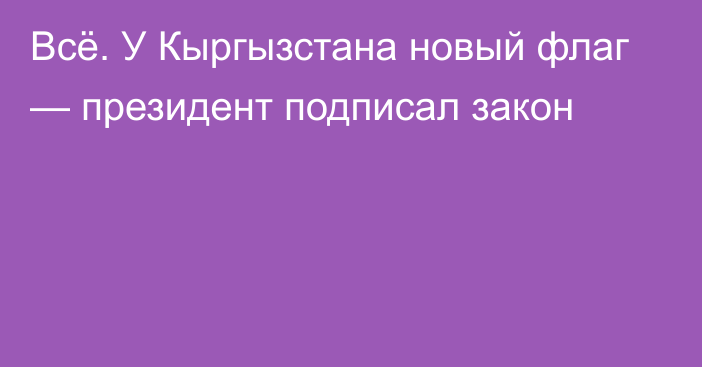 Всё. У Кыргызстана новый флаг — президент подписал закон