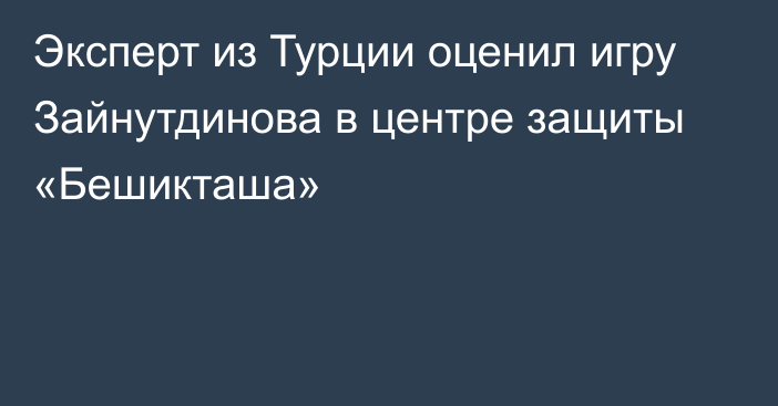 Эксперт из Турции оценил игру Зайнутдинова в центре защиты «Бешикташа»