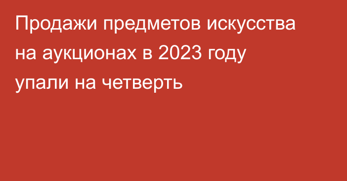 Продажи предметов искусства на аукционах в 2023 году упали на четверть