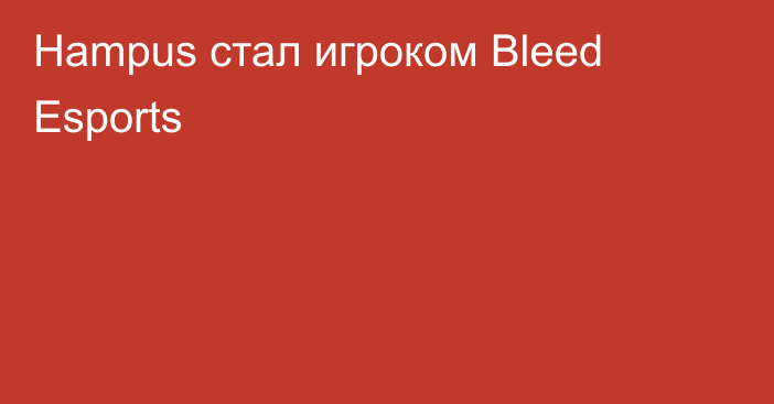 Hampus стал игроком Bleed Esports