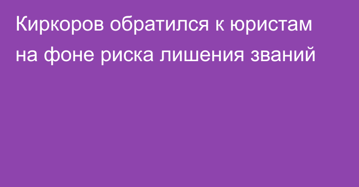 Киркоров обратился к юристам на фоне риска лишения званий