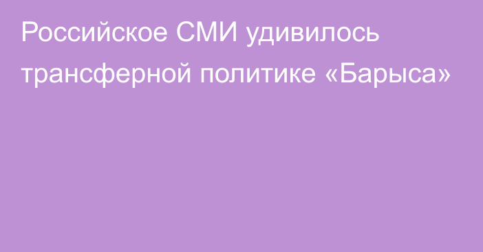 Российское СМИ удивилось трансферной политике «Барыса»