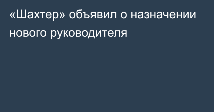 «Шахтер» объявил о назначении нового руководителя