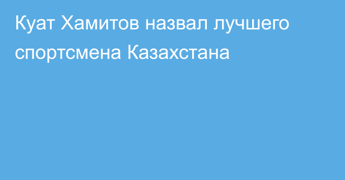 Куат Хамитов назвал лучшего спортсмена Казахстана