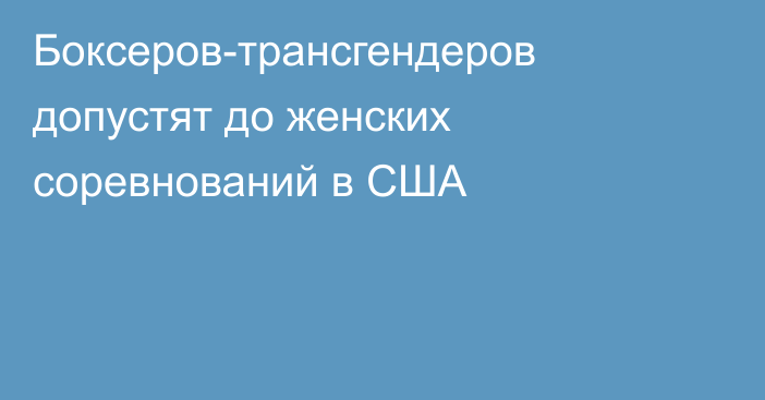 Боксеров-трансгендеров допустят до женских соревнований в США