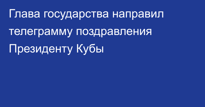 Глава государства направил телеграмму поздравления Президенту Кубы