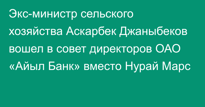 Экс-министр сельского хозяйства Аскарбек Джаныбеков вошел в совет директоров ОАО «Айыл Банк» вместо Нурай Марс