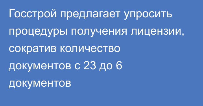 Госстрой предлагает упросить процедуры получения лицензии, сократив количество документов с 23 до 6 документов