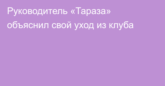 Руководитель «Тараза» объяснил свой уход из клуба