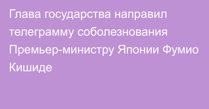 Глава государства направил телеграмму соболезнования Премьер-министру Японии Фумио Кишиде