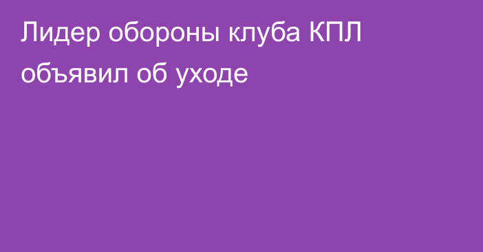 Лидер обороны клуба КПЛ объявил об уходе