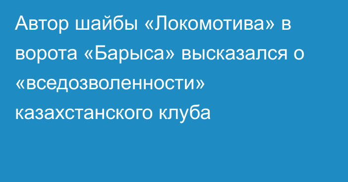 Автор шайбы «Локомотива» в ворота «Барыса» высказался о «вседозволенности» казахстанского клуба