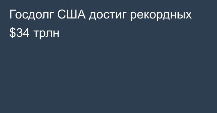 Госдолг США достиг рекордных $34 трлн