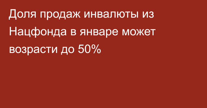 Доля продаж инвалюты из Нацфонда в январе может возрасти до 50%