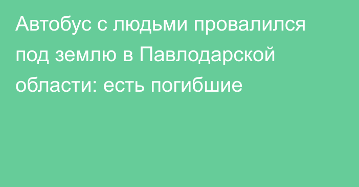 Автобус с людьми провалился под землю в Павлодарской области: есть погибшие