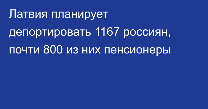 Латвия планирует депортировать 1167 россиян, почти 800 из них пенсионеры