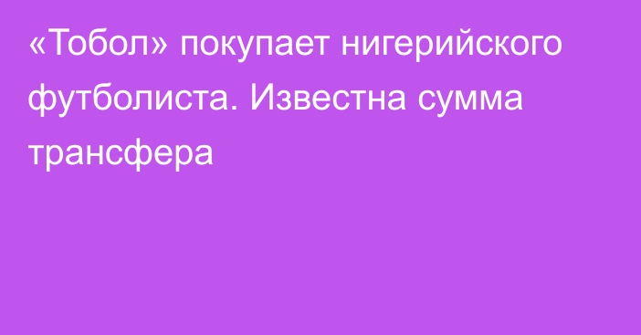 «Тобол» покупает нигерийского футболиста. Известна сумма трансфера